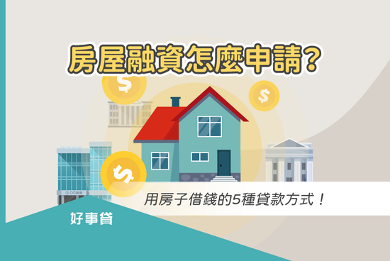 房屋融資怎麼申請？用房子借錢的5種貸款方式！