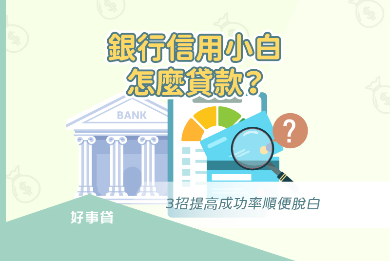 銀行信用小白怎麼貸款?3招提高成功率順便脫白