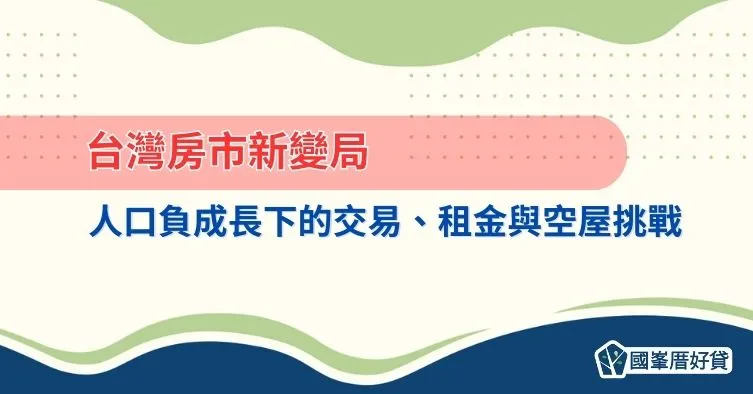 台灣房市新變局：人口負成長下的交易、租金與空屋挑戰